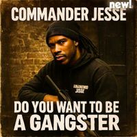 Do You Want To Be A Gangsta by Commander Jesse