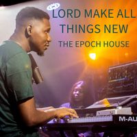Lord Make All Things New by The Epoch House