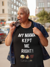 My Mama Kept Me Right! T-Shirt