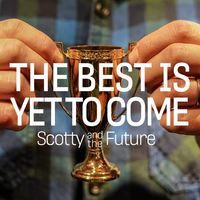 The Best Is Yet to Come by Scotty and The Future