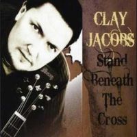 STAND BENEATH THE CROSS by Clay Jacobs