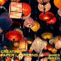 Creating Paper Lanterns  by James Hawken