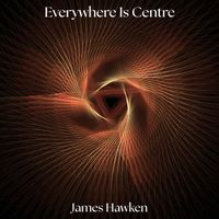 Everywhere Is Centre by James Hawken