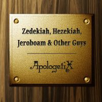 Zedekiah, Hezekiah, Jeroboam & Other Guys by ApologetiX