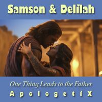 Samson & Delilah / One Thing Leads to the Father by ApologetiX