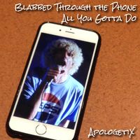 Blabbed Through The Phone / All You Gotta Do by ApologetiX