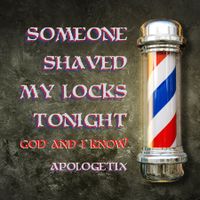 Someone Shaved My Locks Tonight / God and I Know by ApologetiX