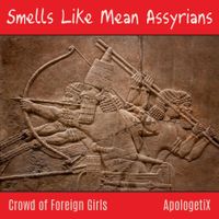 Smells Like Mean Assyrians / Crowd of Foreign Girls by ApologetiX