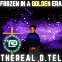 FROZEN IN A GOLDEN ERA by TheReal D.TeL