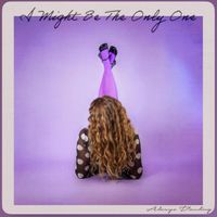 I Might Be the Only One by Alexys Dowling and Jennifer Phan