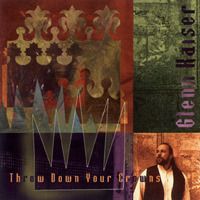 Throw Down Your Crowns by Glenn Kaiser 