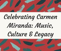 Celebrating Carmen Miranda: Music, Culture & Legacy