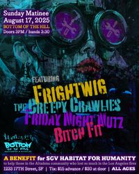 Frightwig, The Creepie Crawlies, Friday Night Nutz, and Bitch Fit: A Benefit for SGV Habitat for Humanity