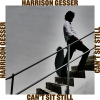 Harrison Gesser Can't Sit Still by Harrison Gesser