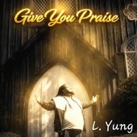 Give You Praise  by L. Yung