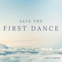 Save The First Dance by Carly Greer