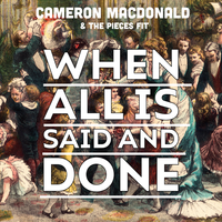 When All Is Said And Done by Cameron MacDonald & The Pieces Fit