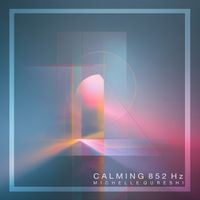 Calming 852 Hz by Michelle Qureshi